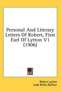 Cover image for Personal and Literary Letters of Robert, First Earl of Lytton V1 (1906)