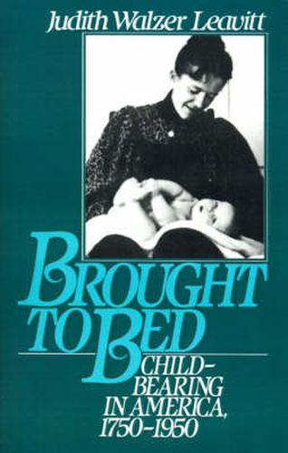 Cover image for Brought to Bed: Childbearing in America, 1750-1950