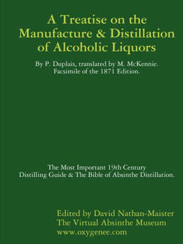 Cover image for Manufacture & Distillation of Alcoholic Liquors by P.Duplais. The Most Important 19th Century Distilling Guide & The Bible of Absinthe Distillation. Facsimile of the 1871 English Edition.