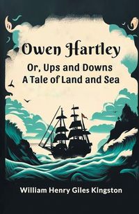 Cover image for Owen Hartley or, Ups and Downs A Tale of Land and Sea