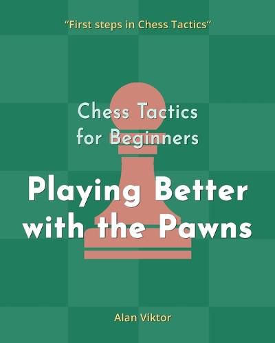 Cover image for Chess Tactics for Beginners, Playing Better with the Pawns