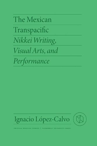 Cover image for The Mexican Transpacific: Nikkei Writing, Visual Arts, and Performance