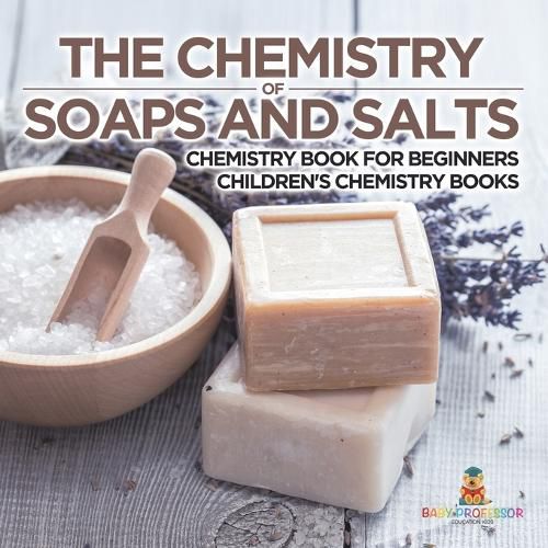 The Chemistry of Soaps and Salts - Chemistry Book for Beginners Children's Chemistry Books