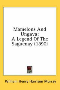 Cover image for Mamelons and Ungava: A Legend of the Saguenay (1890)