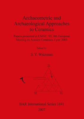 Cover image for Archaeometric  and  Archaeological Approaches  to  Ceramics: Papers presented at EMAC '05, 8th European Meeting on Ancient Ceramics, Lyon 2005