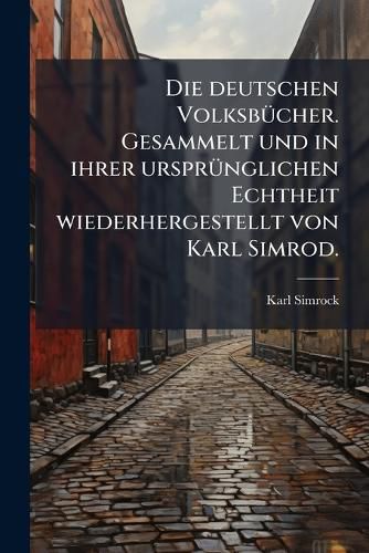 Cover image for Die Deutschen Volksb Cher Gesammelt Und in Ihrer Urspr Nglichen Echtheit Hergestellt Von Mit Holzschnitten, Volume 13...
