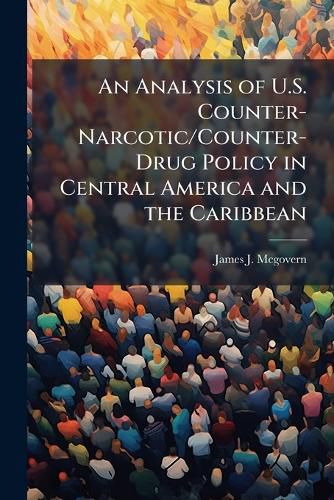 Cover image for An Analysis of U.S. Counter-Narcotic/Counter-Drug Policy in Central America and the Caribbean