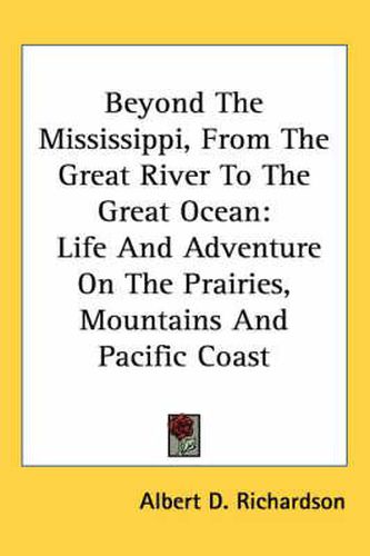 Cover image for Beyond the Mississippi, from the Great River to the Great Ocean: Life and Adventure on the Prairies, Mountains and Pacific Coast