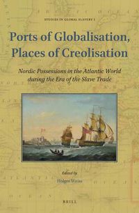 Cover image for Ports of Globalisation, Places of Creolisation: Nordic Possessions in the Atlantic World during the Era of the Slave Trade