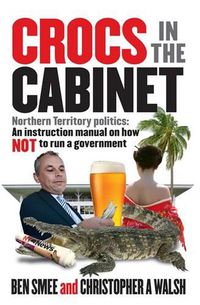 Cover image for Crocs in the Cabinet: Northern Territory politics - an instruction manual on how NOT to run a government