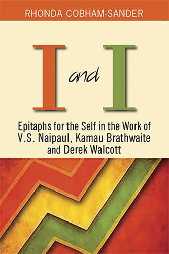 Cover image for I and I: Epitaphs for Self in the Work of V.S. Naipaul, Kamau Brathwaite and Derek Walcott