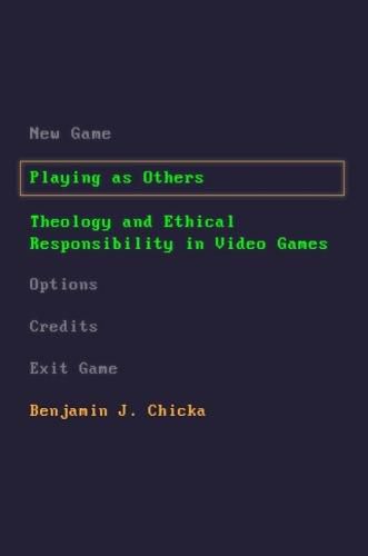 Cover image for Playing as Others: Theology and Ethical Responsibility in Video Games