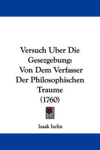 Cover image for Versuch Uber Die Gesezgebung: Von Dem Verfasser Der Philosophischen Traume (1760)