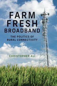Cover image for Farm Fresh Broadband: The Politics of Rural Connectivity