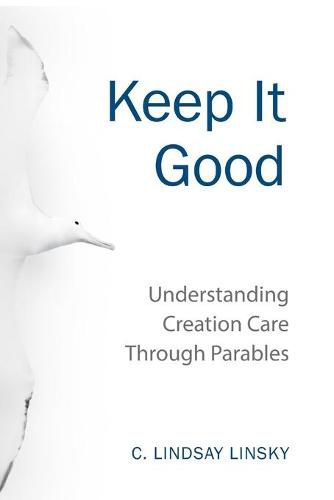 Cover image for Keep It Good: Understanding Creation Care through Parables