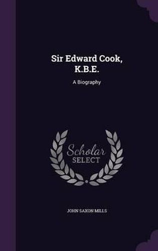 Sir Edward Cook, K.B.E.: A Biography