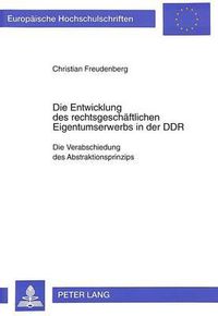 Cover image for Die Entwicklung Des Rechtsgeschaeftlichen Eigentumserwerbs in Der Ddr: Die Verabschiedung Des Abstraktionsprinzips