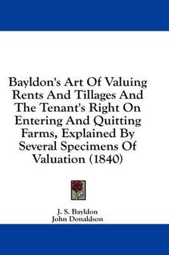 Bayldon's Art of Valuing Rents and Tillages and the Tenant's Right on Entering and Quitting Farms, Explained by Several Specimens of Valuation (1840)