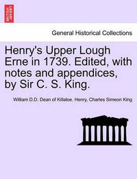 Cover image for Henry's Upper Lough Erne in 1739. Edited, with Notes and Appendices, by Sir C. S. King.
