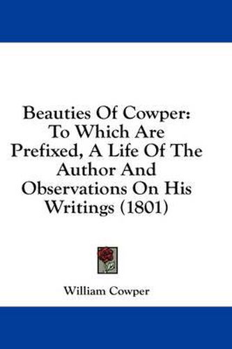 Cover image for Beauties of Cowper: To Which Are Prefixed, a Life of the Author and Observations on His Writings (1801)