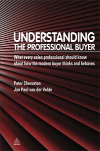 Cover image for Understanding the Professional Buyer: What Every Sales Professional Should Know About How the Modern Buyer Thinks and Behaves