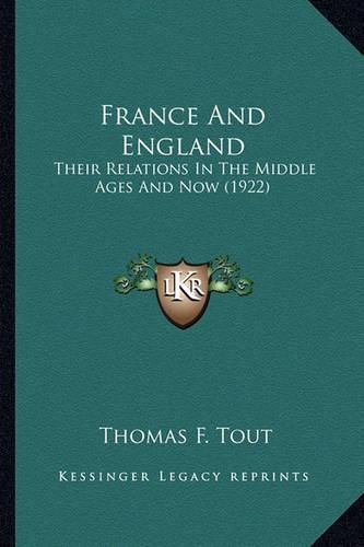 France and England France and England: Their Relations in the Middle Ages and Now (1922) Their Relations in the Middle Ages and Now (1922)