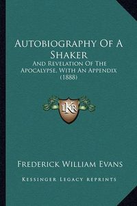 Cover image for Autobiography of a Shaker: And Revelation of the Apocalypse, with an Appendix (1888)