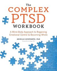 Cover image for The Complex PTSD Workbook: A Mind-Body Approach to Regaining Emotional Control and Becoming Whole