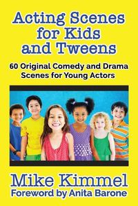 Cover image for Acting Scenes for Kids and Tweens: 60 Original Comedy and Drama Scenes for Young Actors