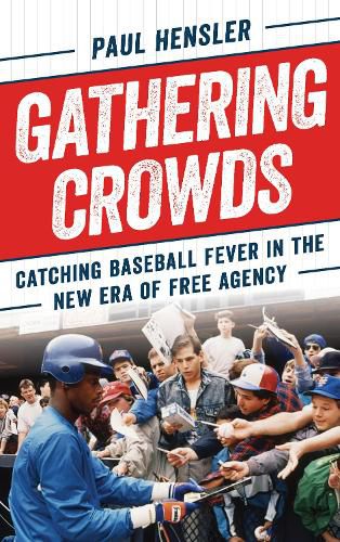 Cover image for Gathering Crowds: Catching Baseball Fever in the New Era of Free Agency