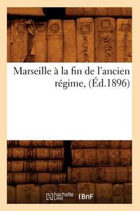 Cover image for Marseille A La Fin de l'Ancien Regime, (Ed.1896)