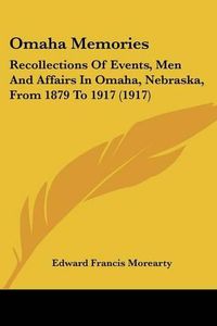 Cover image for Omaha Memories: Recollections of Events, Men and Affairs in Omaha, Nebraska, from 1879 to 1917 (1917)