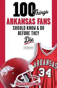 Cover image for 100 Things Arkansas Fans Should Know & Do Before They Die