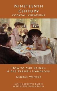 Cover image for Nineteenth-Century Cocktail Creations: How to Mix Drinks - A Bar Keeper's Handbook