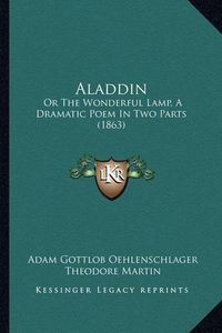 Cover image for Aladdin: Or the Wonderful Lamp, a Dramatic Poem in Two Parts (1863)