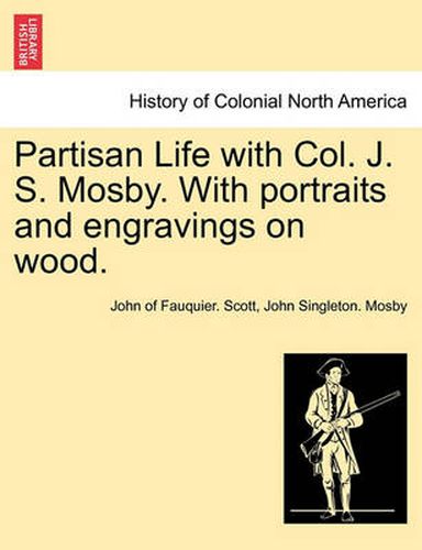 Cover image for Partisan Life with Col. J. S. Mosby. With portraits and engravings on wood.