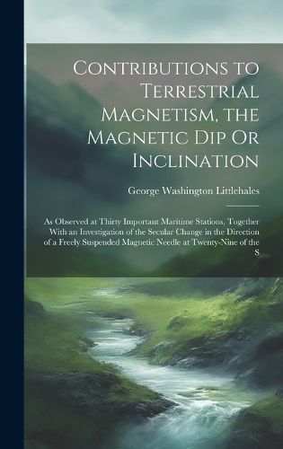 Cover image for Contributions to Terrestrial Magnetism, the Magnetic Dip Or Inclination