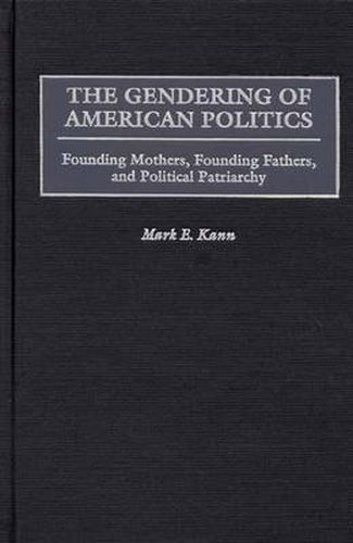 The Gendering of American Politics: Founding Mothers, Founding Fathers, and Political Patriarchy