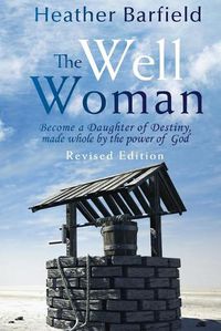 Cover image for The Well Woman: Become a Daughter of Destiny, made whole by the power of God