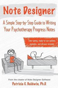 Cover image for Note Designer: A Simple Step-By-Step Guide to Writing Your Psychotherapy Progress Notes