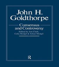 Cover image for John Goldthorpe: Consensus And Controversy