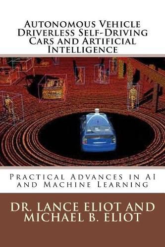 Cover image for Autonomous Vehicle Driverless Self-Driving Cars and Artificial Intelligence: Practical Advances in AI and Machine Learning