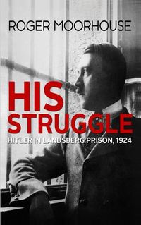 Cover image for His Struggle: Hitler in Landsberg Prison, 1924