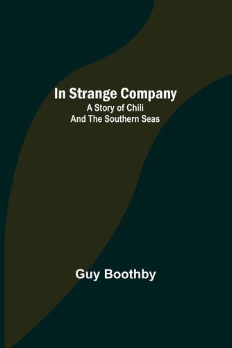 Cover image for In Strange Company; A Story of Chili and the Southern Seas