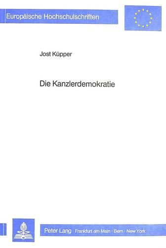 Cover image for Die Kanzlerdemokratie: Voraussetzungen, Strukturen Und Aenderungen Des Regierungsstiles in Der Aera Adenauer