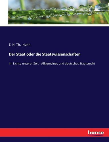 Cover image for Der Staat oder die Staatswissenschaften: im Lichte unserer Zeit - Allgemeines und deutsches Staatsrecht