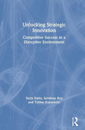 Unlocking Strategic Innovation: Competitive Success in a Disruptive Environment