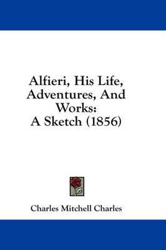 Cover image for Alfieri, His Life, Adventures, and Works: A Sketch (1856)