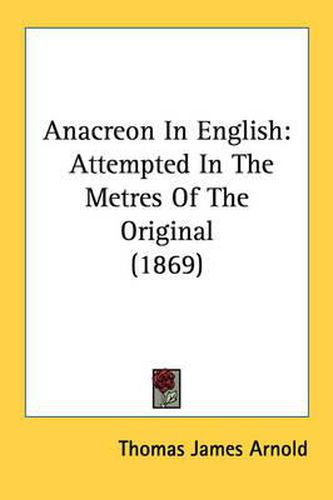 Anacreon in English: Attempted in the Metres of the Original (1869)