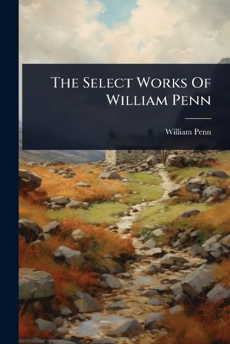 Cover image for The Select Works Of William Penn